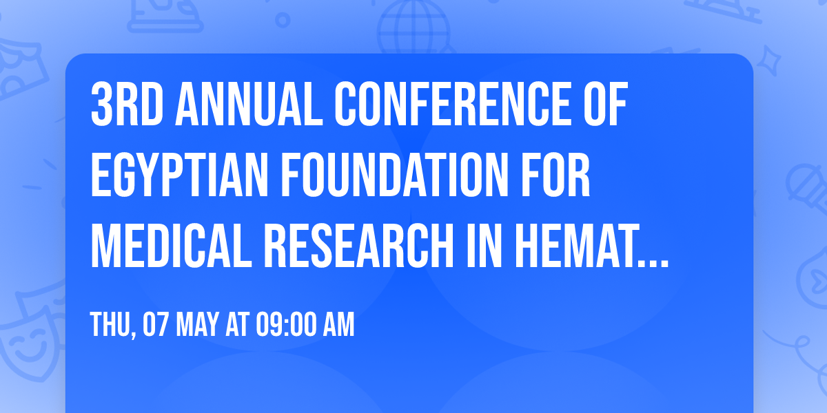 3rd Annual Conference of Egyptian Foundation for Medical Research in Hematology and Oncology