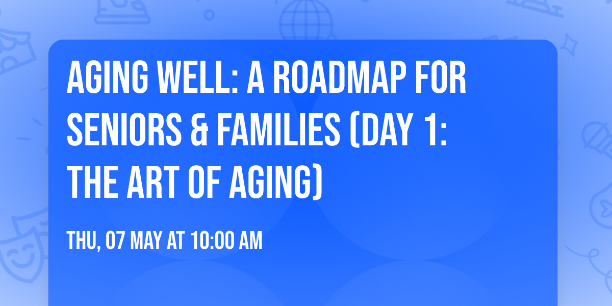 Aging Well: A Roadmap for Seniors & Families (Day 1: The Art of Aging)