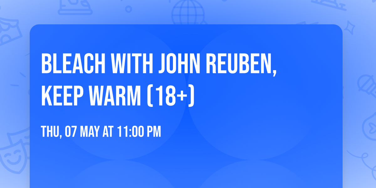 Bleach with John Reuben, Keep Warm (18+)