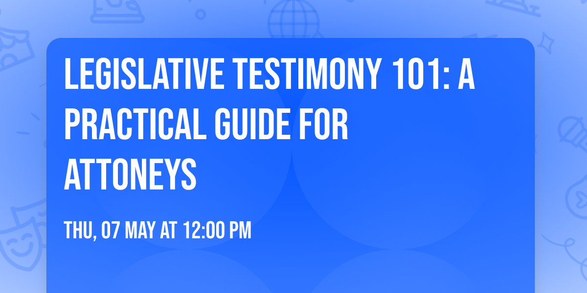Legislative Testimony 101: A Practical Guide for Attoneys 