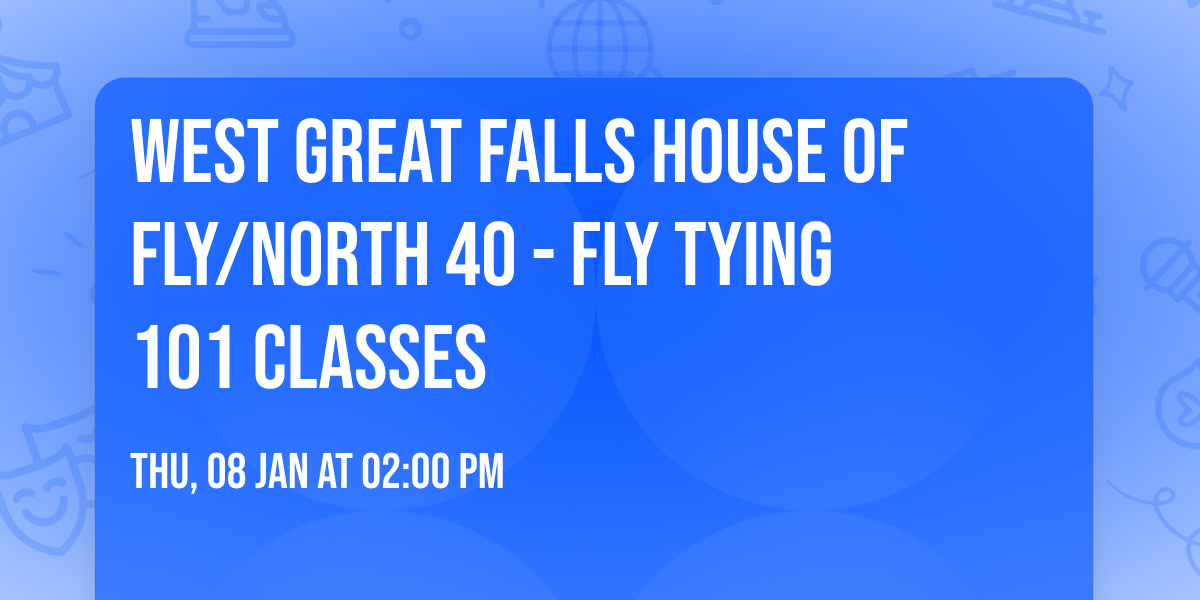 West Great Falls House of Fly\/North 40 -  Fly Tying 101 Classes
