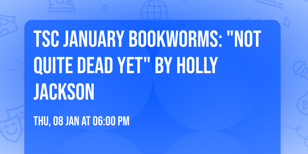 TSC January Bookworms: "Not Quite Dead Yet" by Holly Jackson