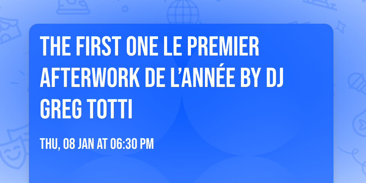  THE FIRST ONE \ud83c\udf7e Le premier afterwork de l\u2019ann\u00e9e by DJ Greg Totti 