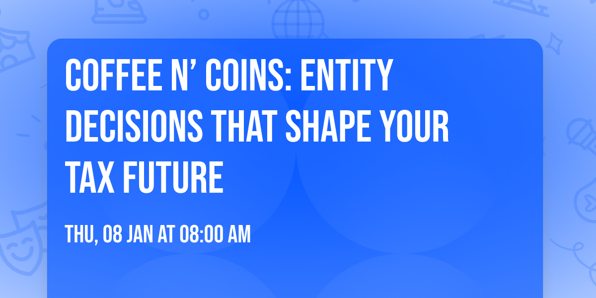 Coffee N\u2019 Coins: Entity Decisions That Shape Your Tax Future