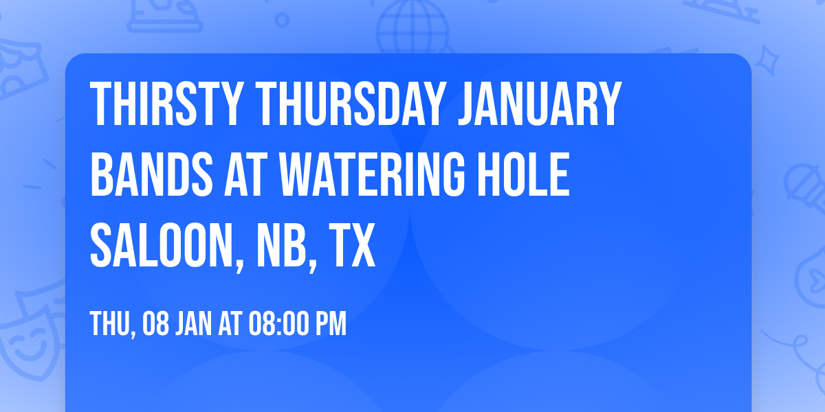 Thirsty Thursday January Bands at Watering Hole Saloon, NB, TX