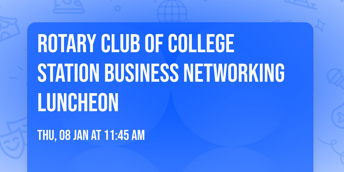 Rotary Club of College Station Business Networking Luncheon