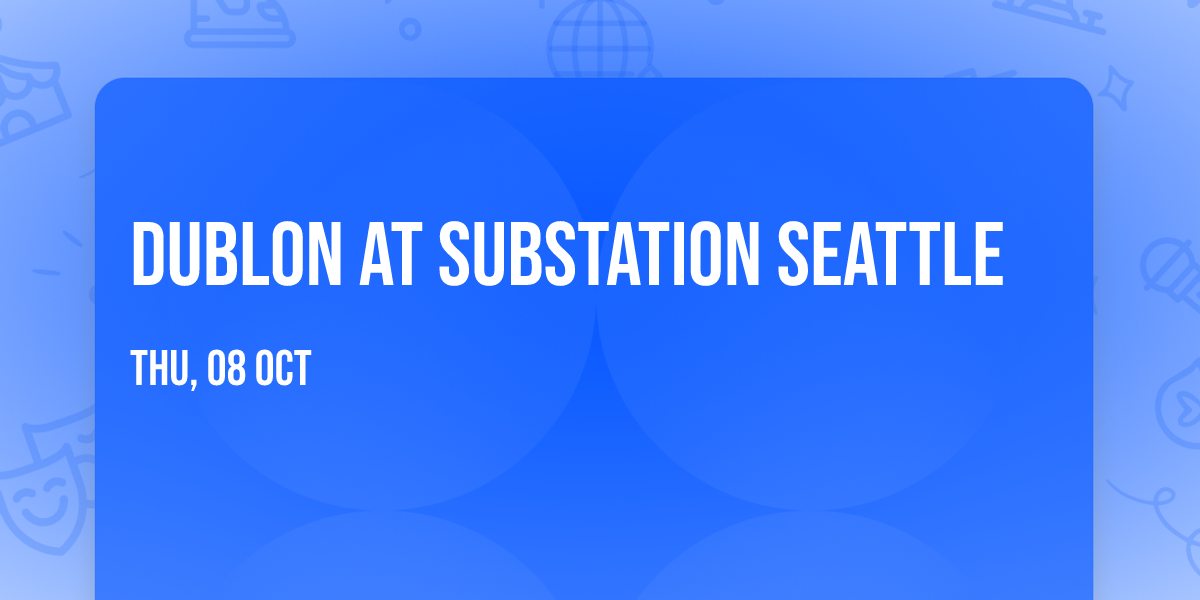 Dublon at Substation Seattle