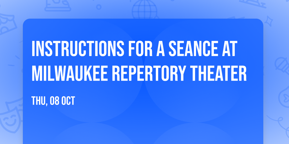 Instructions for a Seance at Milwaukee Repertory Theater