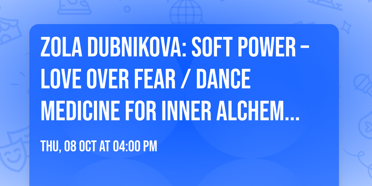 Zola Dubnikova: SOFT POWER \u2013 LOVE OVER FEAR \/ Dance Medicine for Inner Alchemy \/ Somatic Movement  