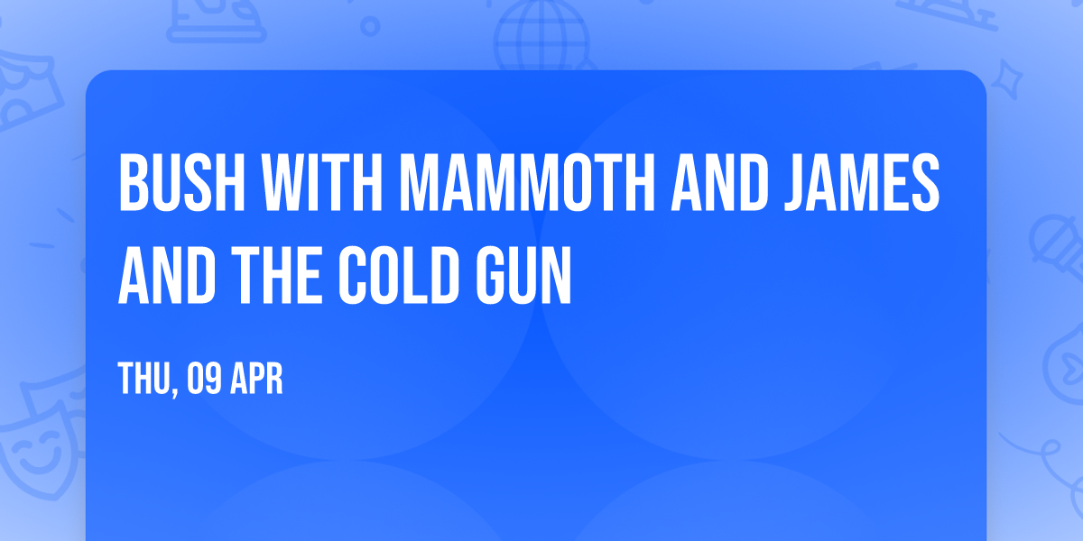 Bush with Mammoth and James and the Cold Gun