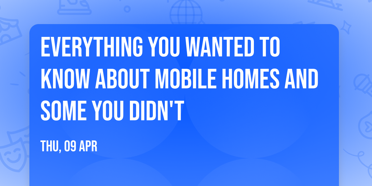 Everything You Wanted to Know About Mobile Homes and Some You Didn't