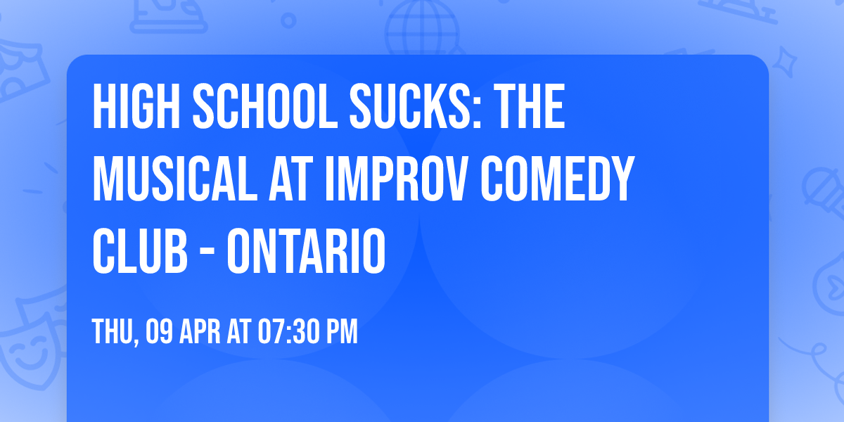High School Sucks: The Musical at Improv Comedy Club - Ontario