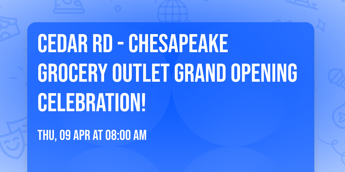 Cedar Rd - Chesapeake Grocery Outlet Grand Opening Celebration! 
