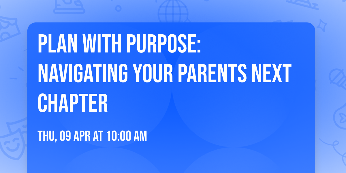 Plan with Purpose: Navigating Your Parents Next Chapter