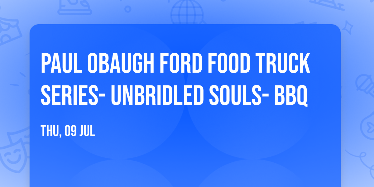 PAUL OBAUGH FORD FOOD TRUCK SERIES- Unbridled Souls- BBQ 
