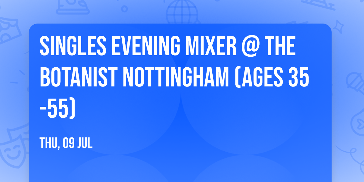 Singles Evening Mixer @ The Botanist NOTTINGHAM (Ages 35-55)