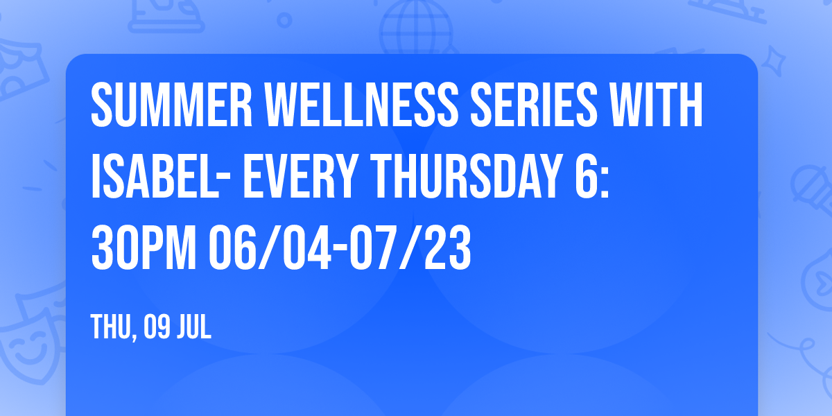 Summer Wellness Series with Isabel- Every Thursday 6:30pm 06\/04-07\/23
