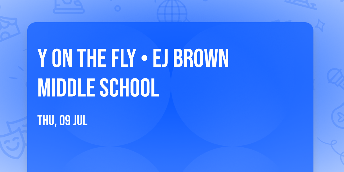 Y on the Fly \u2022 EJ Brown Middle School