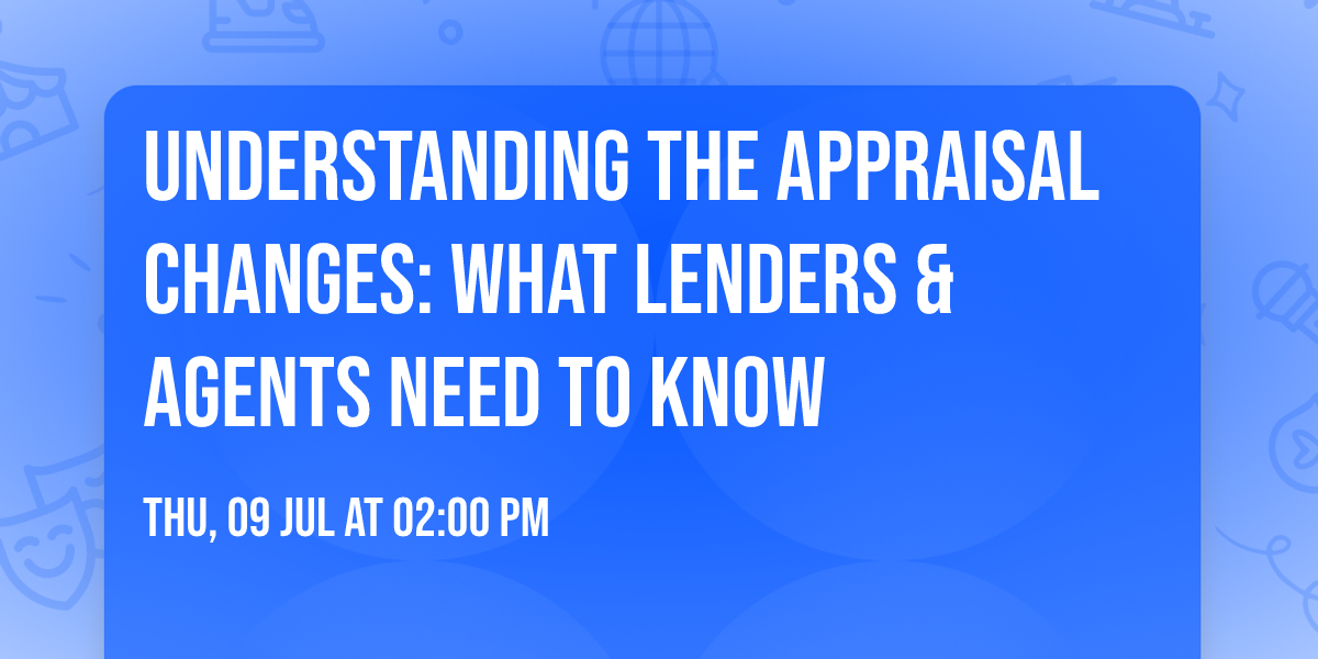 Understanding the Appraisal Changes: What Lenders & Agents Need To Know
