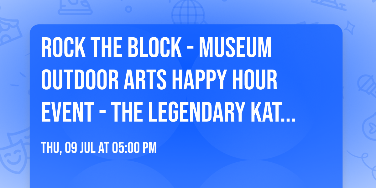 ROCK THE BLOCK - Museum Outdoor Arts Happy Hour Event - The Legendary Kathouse Pickers \ud83c\udfb6