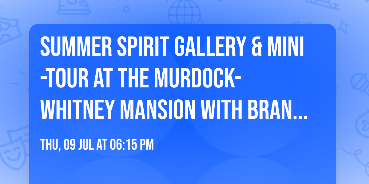 Summer Spirit Gallery & Mini-Tour  at the Murdock-Whitney Mansion with Brandie Wells on  July 9th