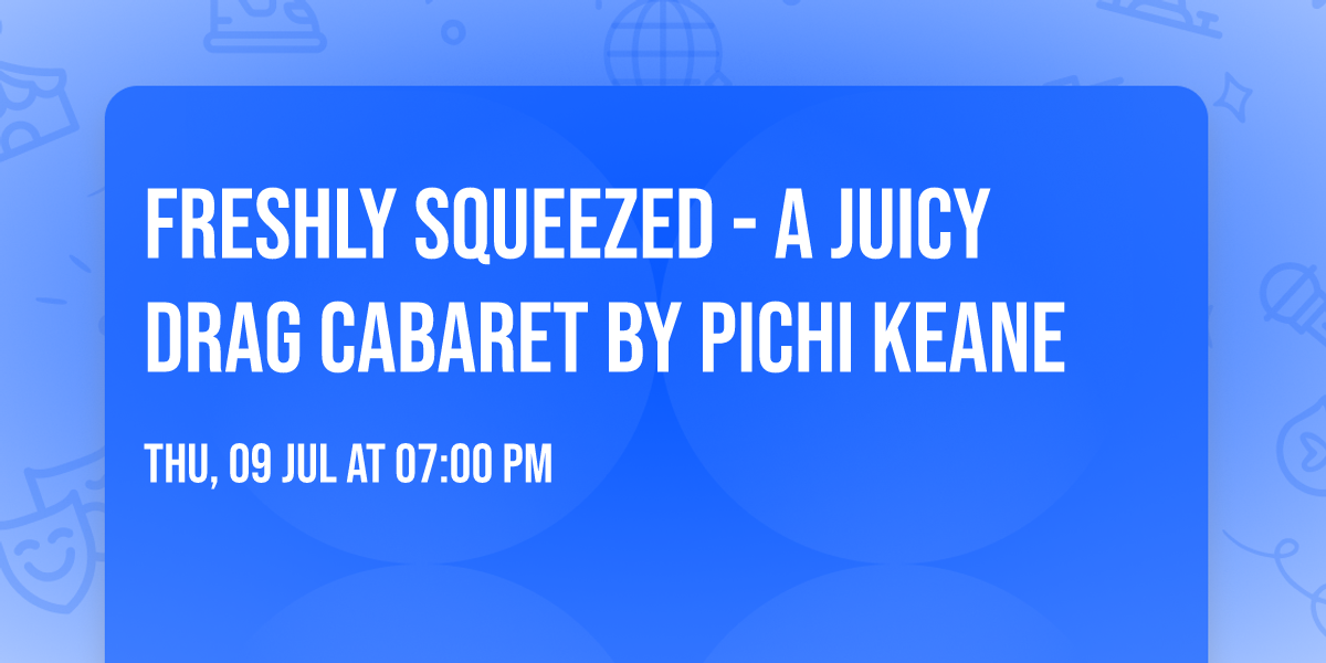 Freshly Squeezed - A Juicy Drag Cabaret by Pichi Keane