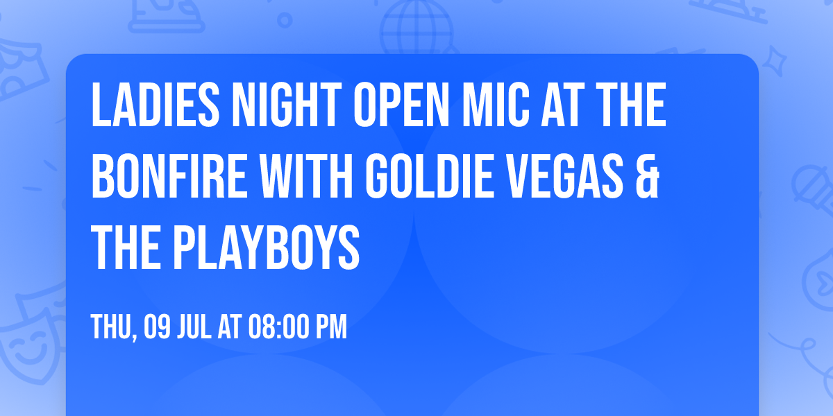 Ladies Night Open Mic at The Bonfire with Goldie Vegas & The Playboys