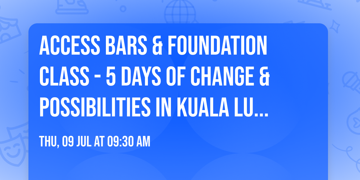Access Bars & Foundation Class - 5 Days of Change & Possibilities in Kuala Lumpur