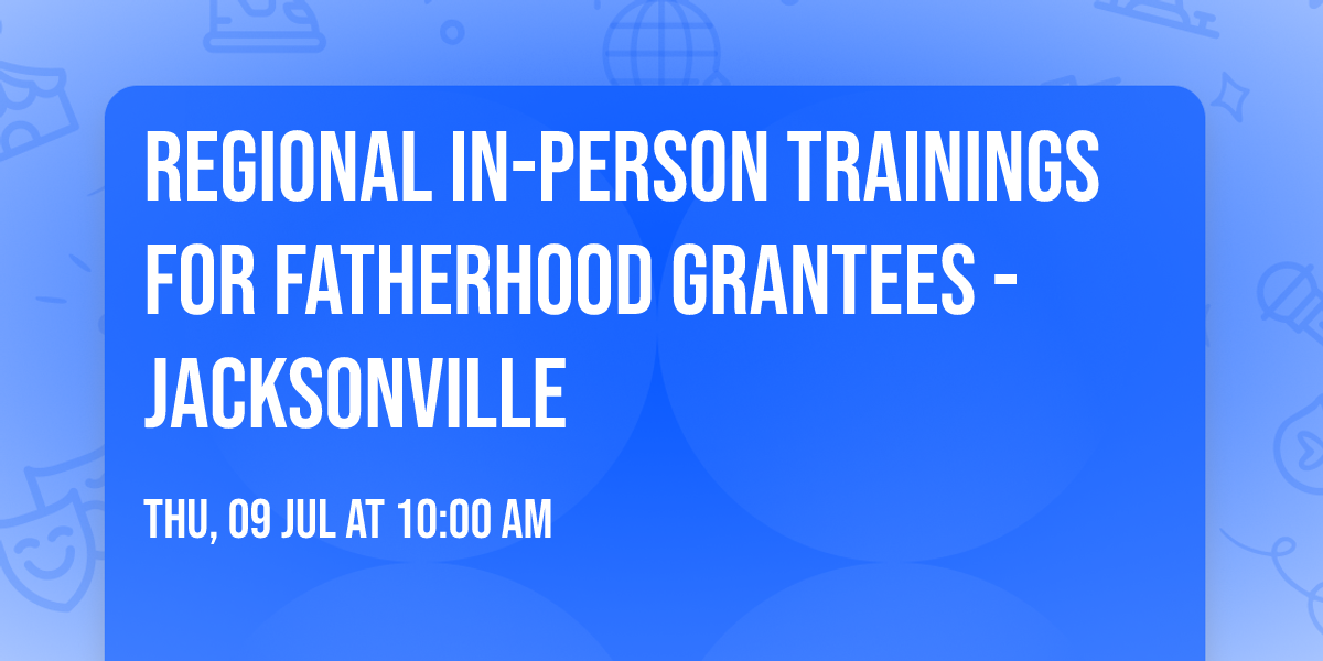 Regional In-Person Trainings for Fatherhood Grantees - Jacksonville