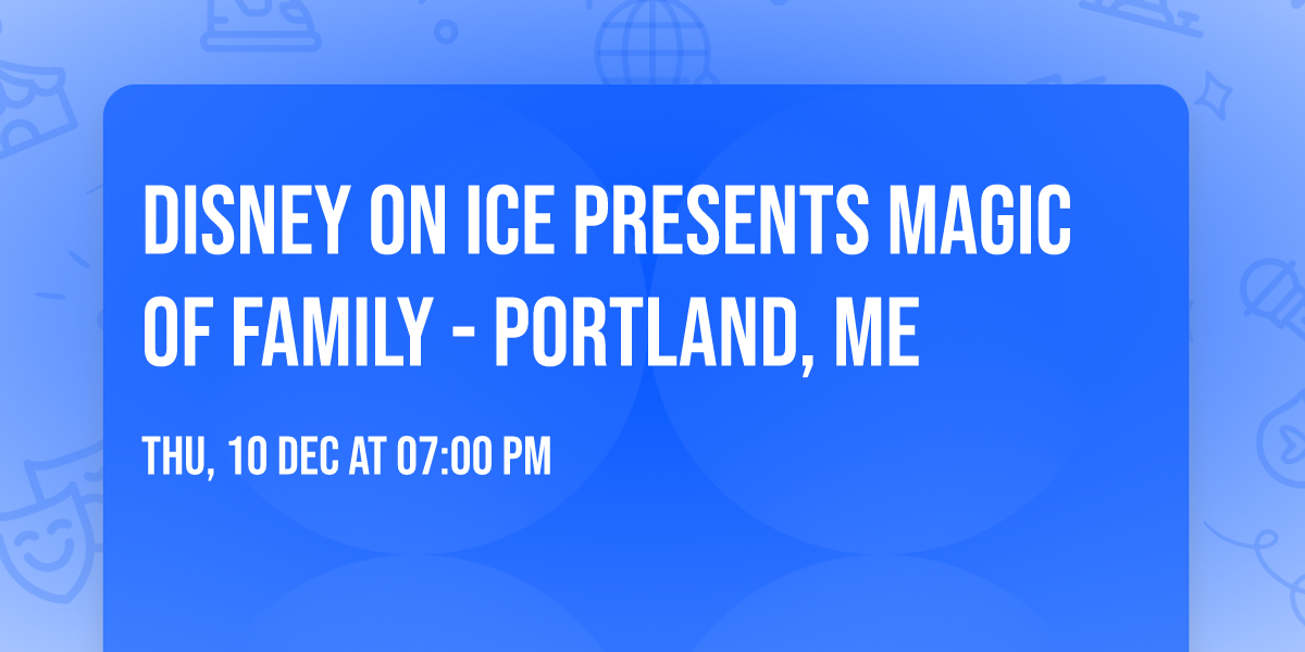 Disney on Ice presents Magic of Family - Portland, ME