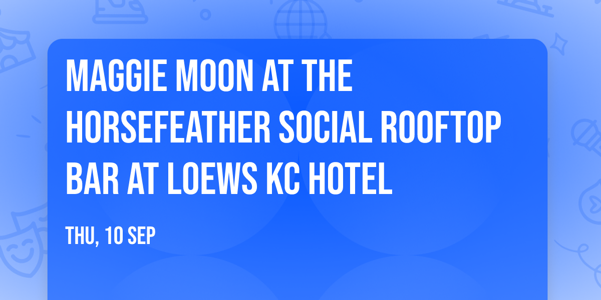 Maggie Moon at The Horsefeather Social Rooftop Bar at Loews KC Hotel