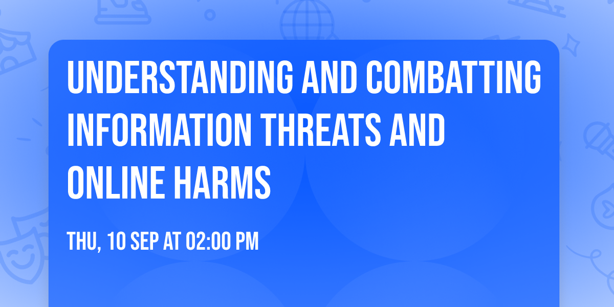 Understanding and combatting information threats and online harms