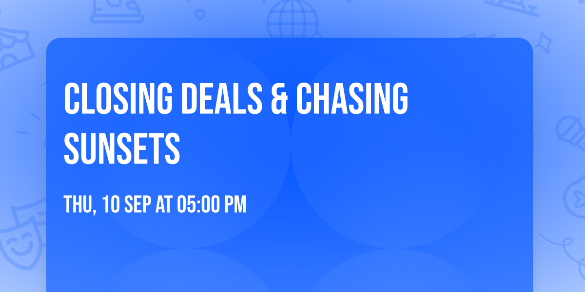 Closing Deals & Chasing Sunsets