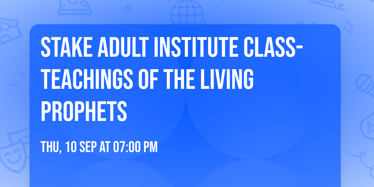 Stake Adult Institute Class- Teachings of the Living Prophets