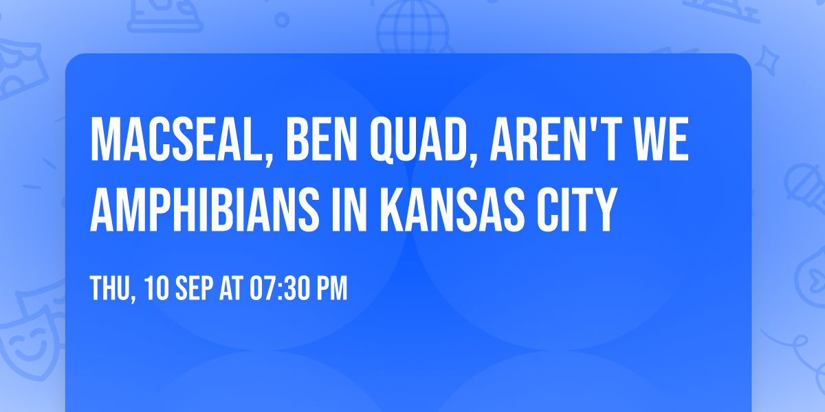 Macseal, Ben Quad, Aren't We Amphibians in Kansas City