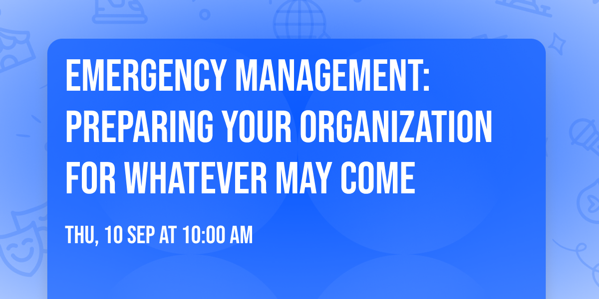 Emergency Management: Preparing your Organization for Whatever May Come