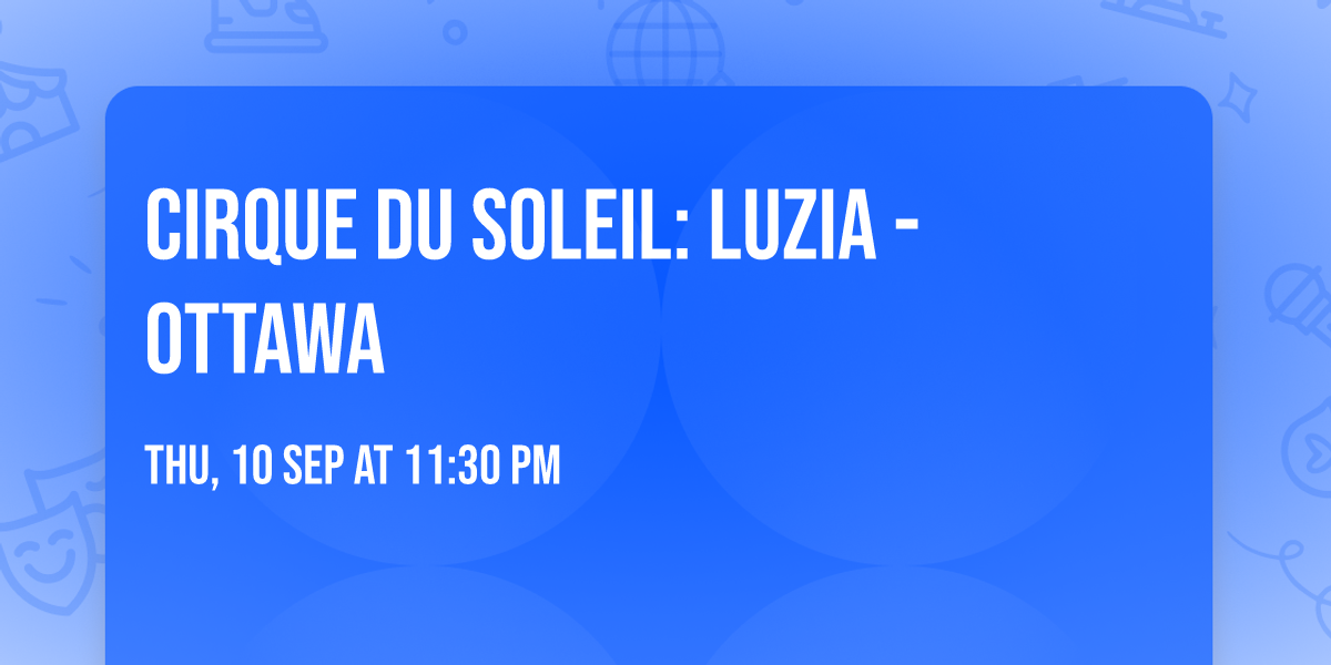 Cirque du Soleil: Luzia - Ottawa
