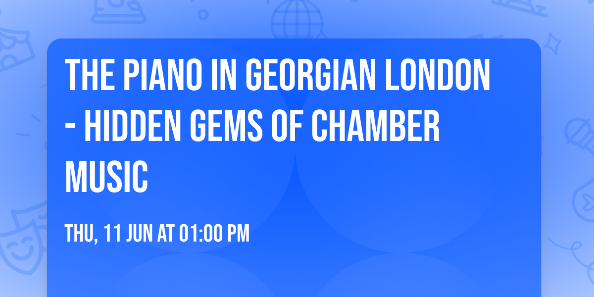 The Piano in Georgian London - hidden gems of chamber music