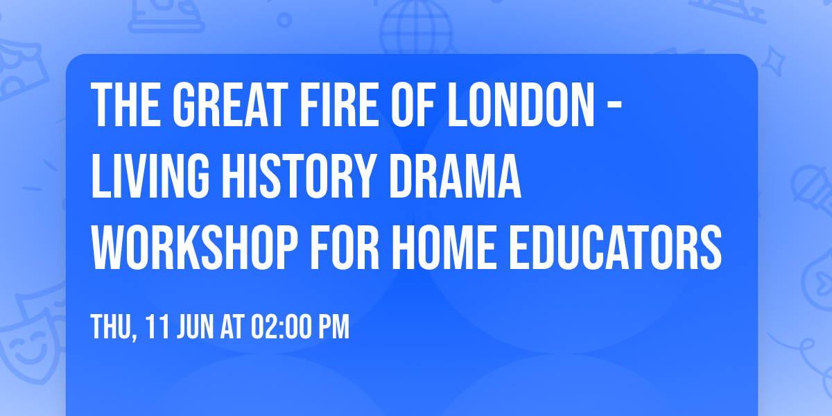 The Great Fire of London - Living history drama workshop for Home Educators