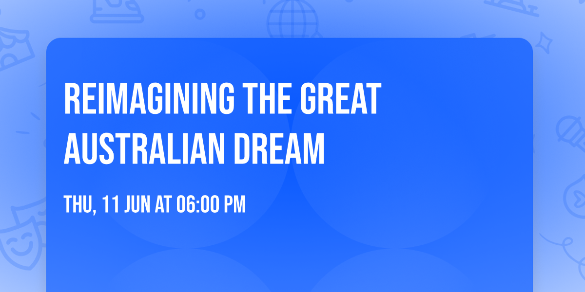 Reimagining the Great Australian Dream