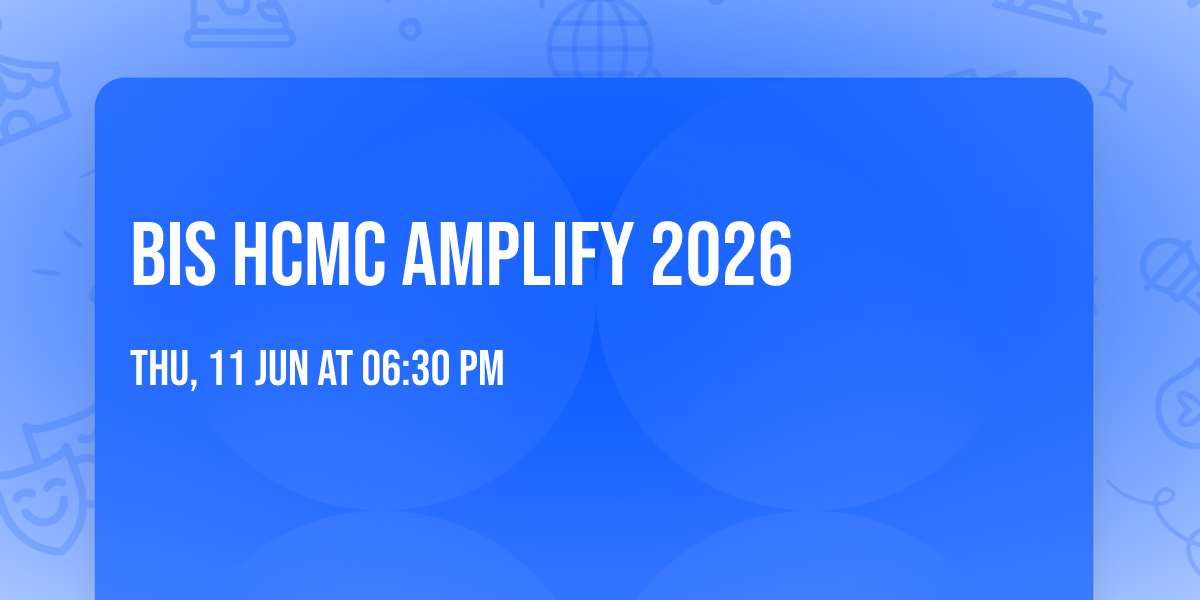 BIS HCMC Amplify 2026 — Secondary Campus 246 Đường Nguyễn Văn Hưởng, Phường Thảo Điền, Thủ Đức, Hồ Chí Minh, Việt Nam