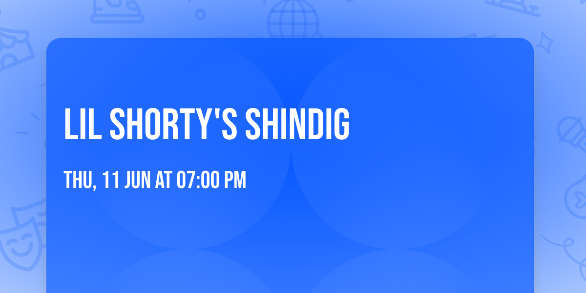 LIL SHORTY'S SHINDIG