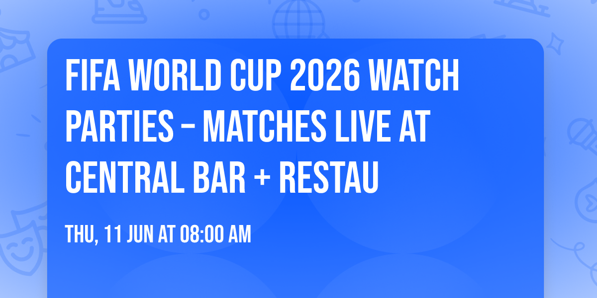 FIFA World Cup 2026 Watch Parties \u2013 Matches LIVE at Central Bar + Restau