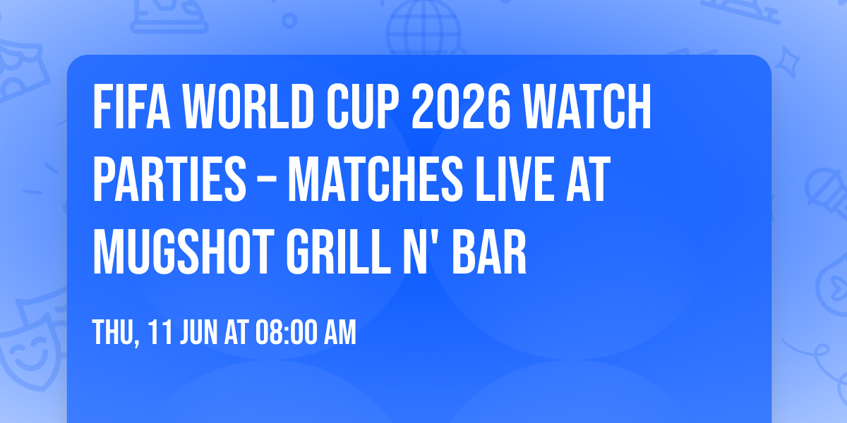 FIFA World Cup 2026 Watch Parties \u2013 Matches LIVE at Mugshot Grill N' Bar