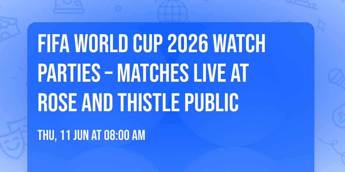 FIFA World Cup 2026 Watch Parties \u2013 Matches LIVE at Rose and Thistle Public