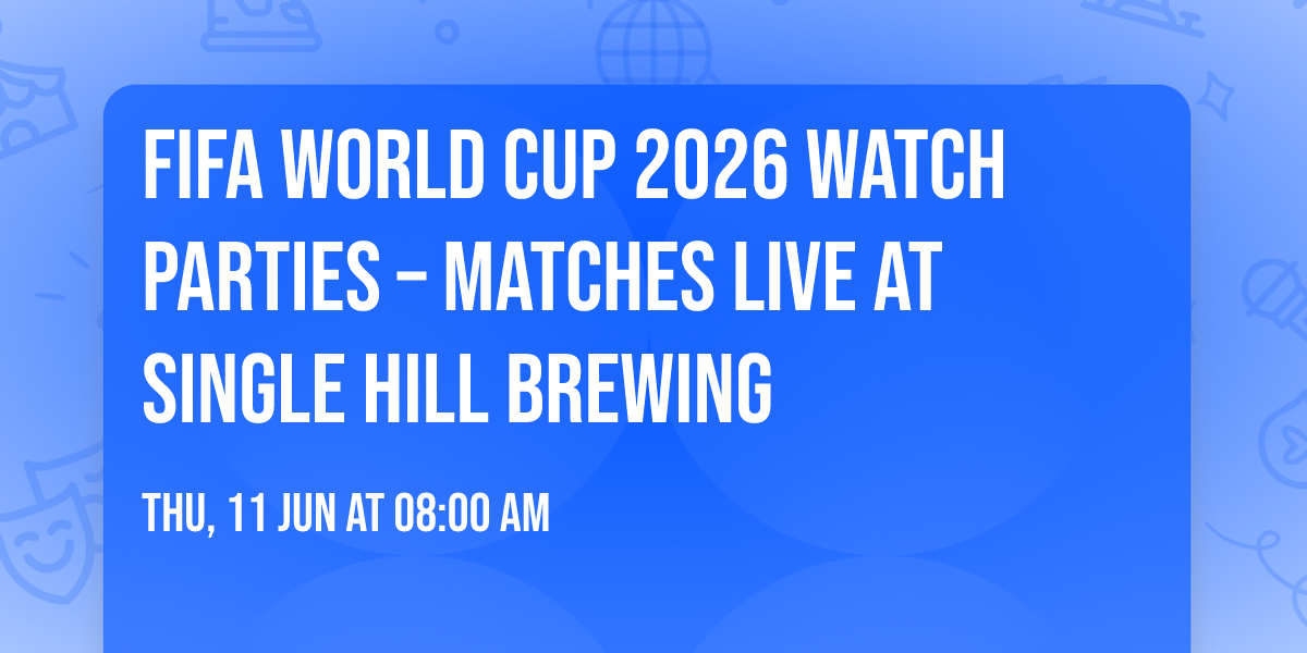 FIFA World Cup 2026 Watch Parties \u2013 Matches LIVE at Single Hill Brewing