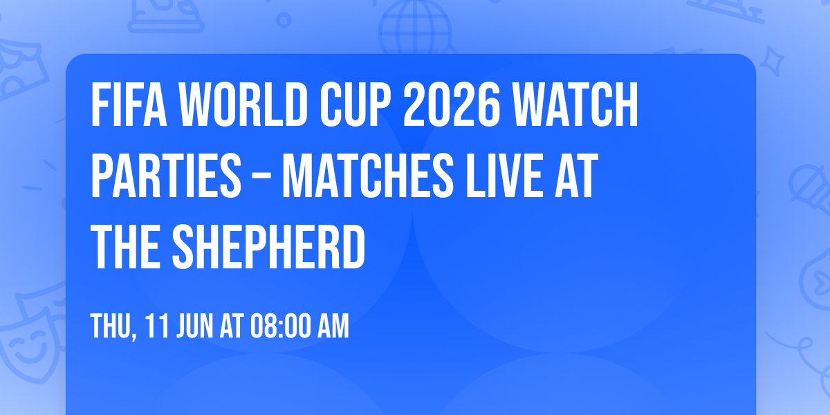 FIFA World Cup 2026 Watch Parties \u2013 Matches LIVE at The Shepherd
