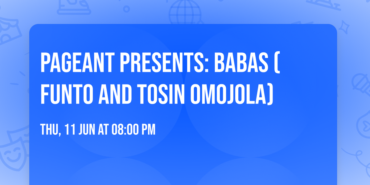 Pageant Presents:  BABAS (Funto and Tosin Omojola)