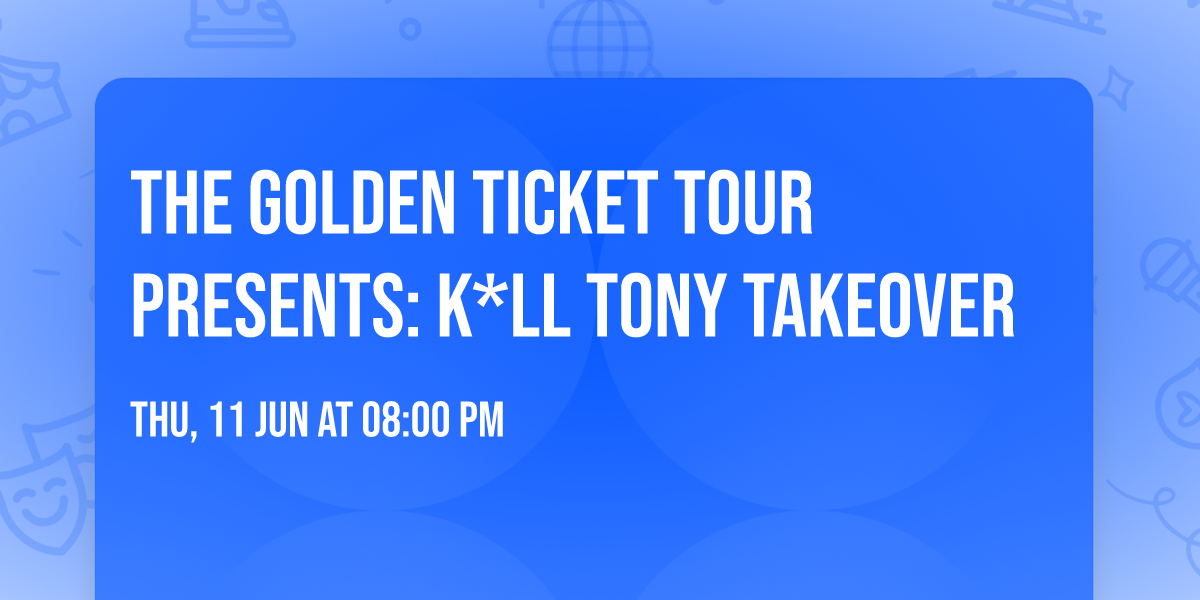 The Golden Ticket Tour Presents: K*ll Tony Takeover 