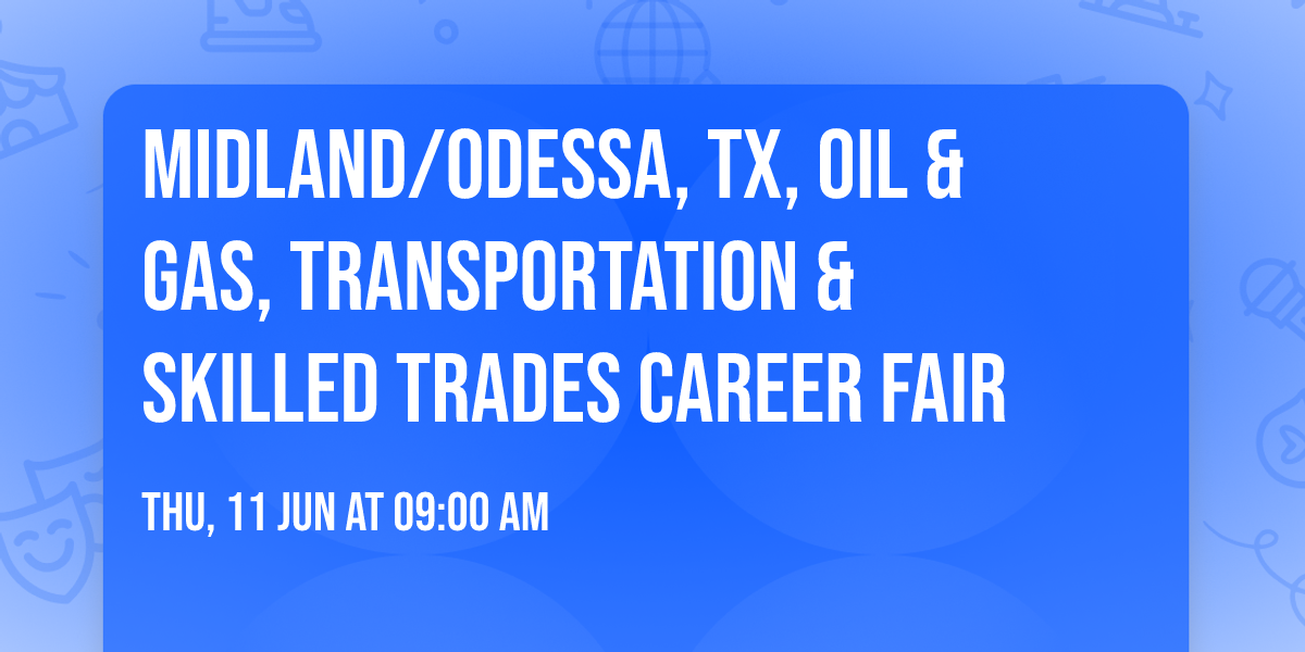 MIDLAND\/ODESSA, TX, OIL & GAS, TRANSPORTATION & SKILLED TRADES CAREER FAIR